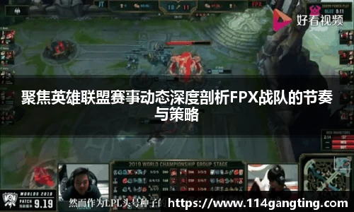 聚焦英雄联盟赛事动态深度剖析FPX战队的节奏与策略