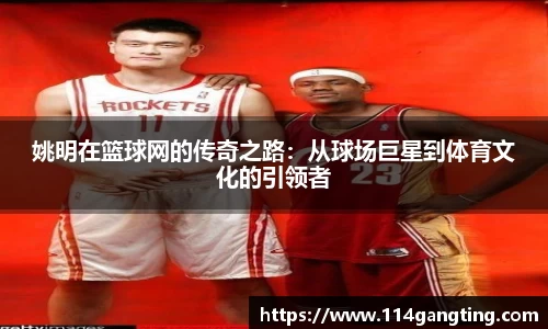 姚明在篮球网的传奇之路：从球场巨星到体育文化的引领者